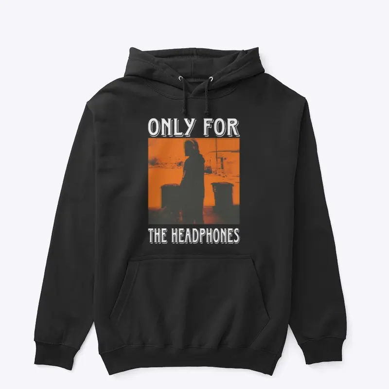 Only For The Headphones Pullover Hoodie